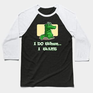 I do when I want T-shirt - Crocodile Baseball T-Shirt